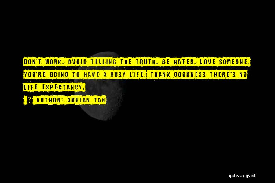 Adrian Tan Quotes: Don't Work. Avoid Telling The Truth. Be Hated. Love Someone. You're Going To Have A Busy Life. Thank Goodness There's