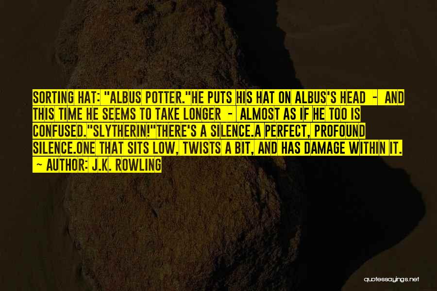 J.K. Rowling Quotes: Sorting Hat: Albus Potter.he Puts His Hat On Albus's Head - And This Time He Seems To Take Longer -