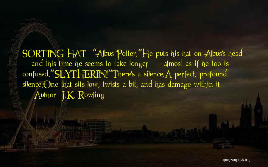 J.K. Rowling Quotes: Sorting Hat: Albus Potter.he Puts His Hat On Albus's Head - And This Time He Seems To Take Longer -