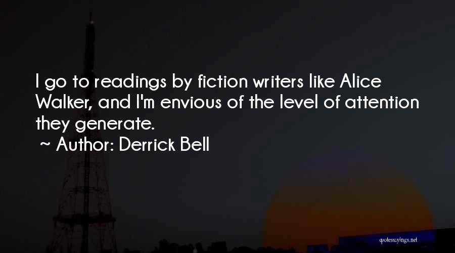 Derrick Bell Quotes: I Go To Readings By Fiction Writers Like Alice Walker, And I'm Envious Of The Level Of Attention They Generate.