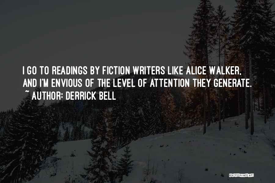 Derrick Bell Quotes: I Go To Readings By Fiction Writers Like Alice Walker, And I'm Envious Of The Level Of Attention They Generate.