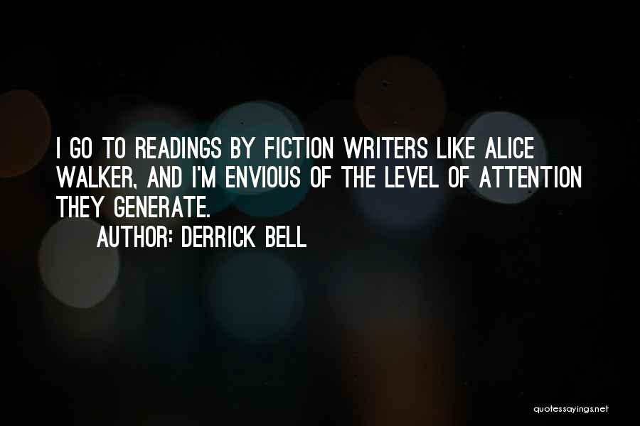 Derrick Bell Quotes: I Go To Readings By Fiction Writers Like Alice Walker, And I'm Envious Of The Level Of Attention They Generate.