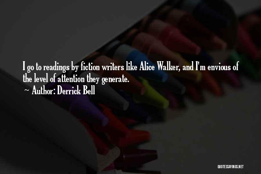 Derrick Bell Quotes: I Go To Readings By Fiction Writers Like Alice Walker, And I'm Envious Of The Level Of Attention They Generate.