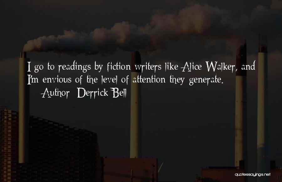 Derrick Bell Quotes: I Go To Readings By Fiction Writers Like Alice Walker, And I'm Envious Of The Level Of Attention They Generate.