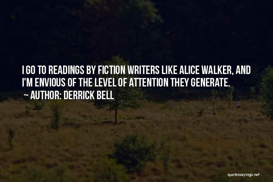 Derrick Bell Quotes: I Go To Readings By Fiction Writers Like Alice Walker, And I'm Envious Of The Level Of Attention They Generate.