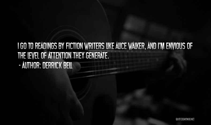 Derrick Bell Quotes: I Go To Readings By Fiction Writers Like Alice Walker, And I'm Envious Of The Level Of Attention They Generate.