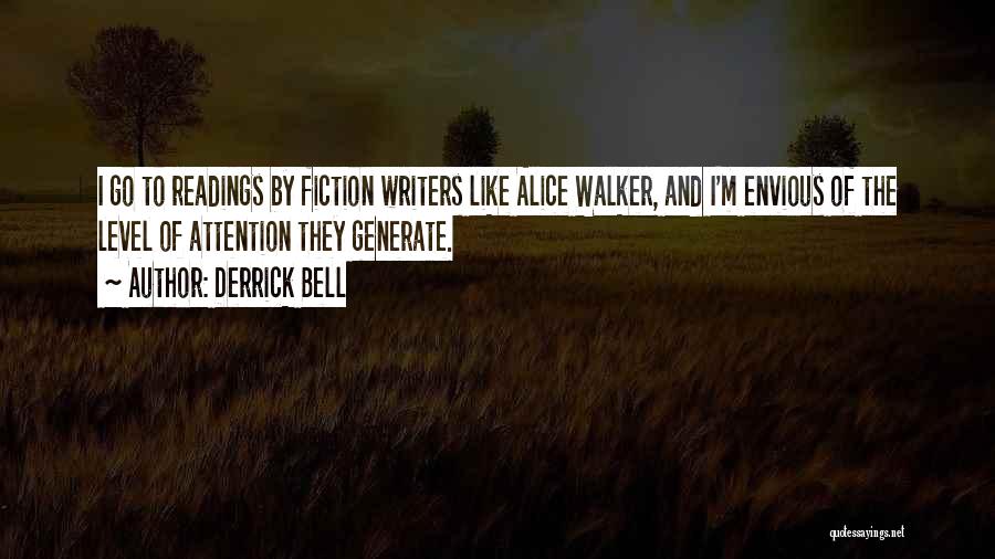 Derrick Bell Quotes: I Go To Readings By Fiction Writers Like Alice Walker, And I'm Envious Of The Level Of Attention They Generate.