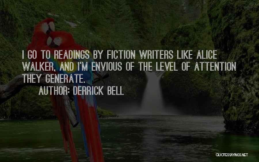 Derrick Bell Quotes: I Go To Readings By Fiction Writers Like Alice Walker, And I'm Envious Of The Level Of Attention They Generate.