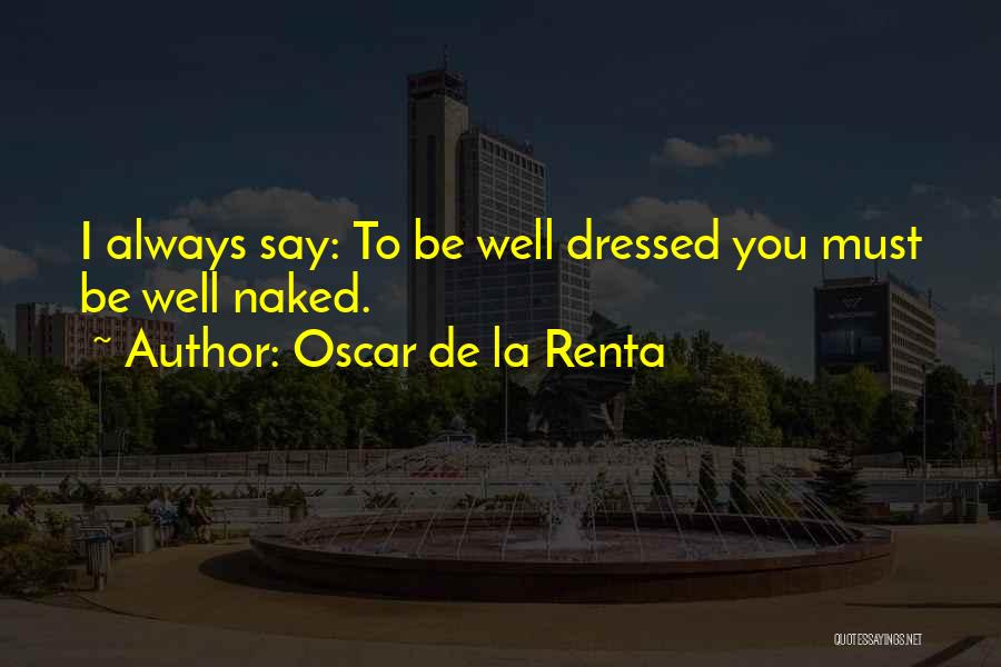 Oscar De La Renta Quotes: I Always Say: To Be Well Dressed You Must Be Well Naked.