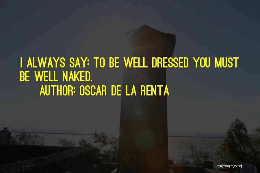 Oscar De La Renta Quotes: I Always Say: To Be Well Dressed You Must Be Well Naked.