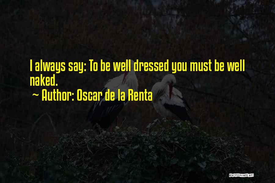 Oscar De La Renta Quotes: I Always Say: To Be Well Dressed You Must Be Well Naked.