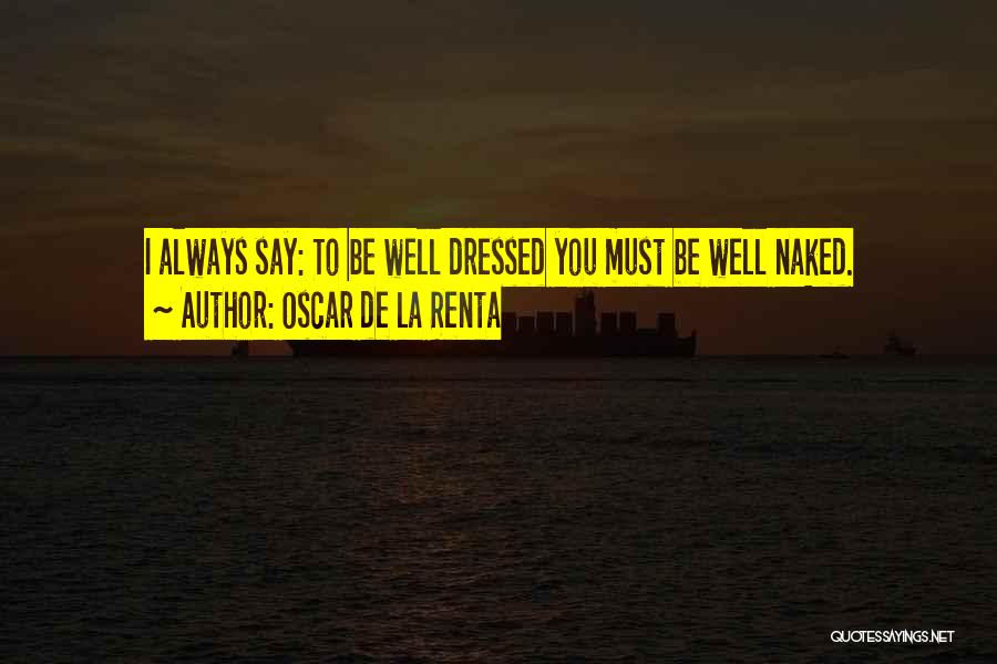 Oscar De La Renta Quotes: I Always Say: To Be Well Dressed You Must Be Well Naked.