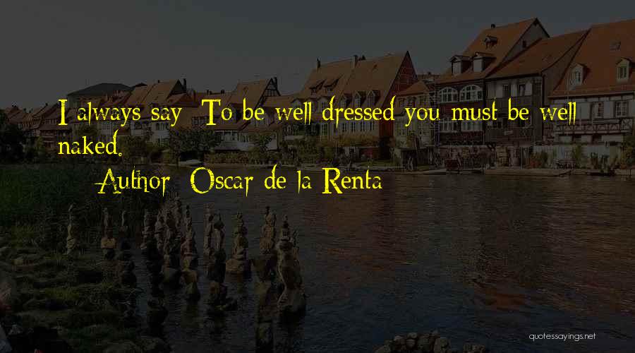 Oscar De La Renta Quotes: I Always Say: To Be Well Dressed You Must Be Well Naked.