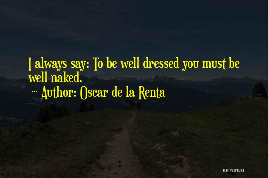 Oscar De La Renta Quotes: I Always Say: To Be Well Dressed You Must Be Well Naked.