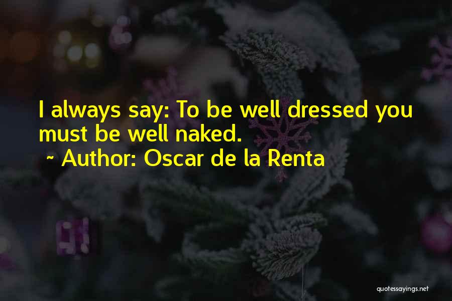 Oscar De La Renta Quotes: I Always Say: To Be Well Dressed You Must Be Well Naked.