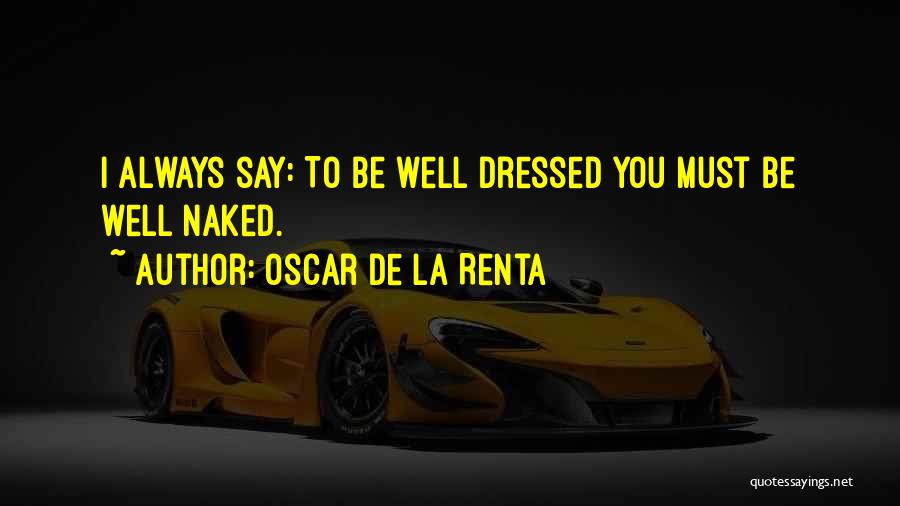 Oscar De La Renta Quotes: I Always Say: To Be Well Dressed You Must Be Well Naked.