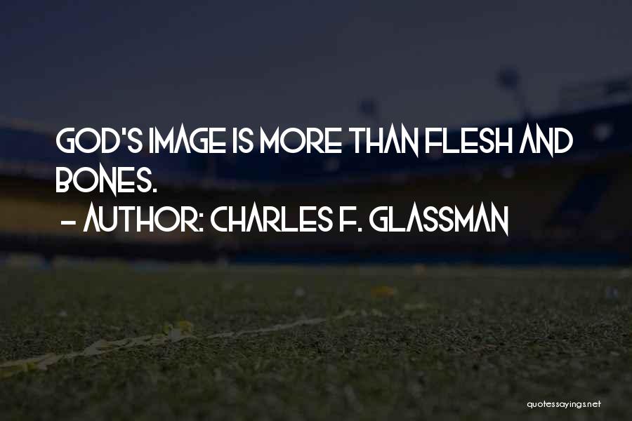 Charles F. Glassman Quotes: God's Image Is More Than Flesh And Bones.