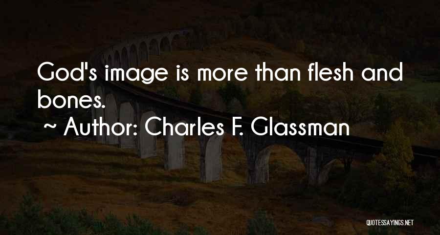 Charles F. Glassman Quotes: God's Image Is More Than Flesh And Bones.