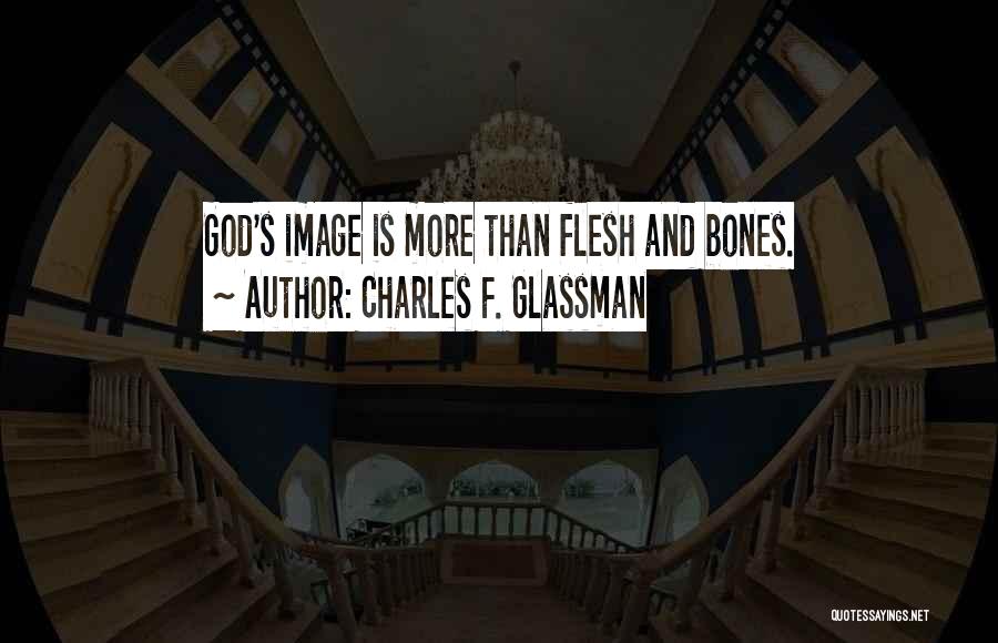 Charles F. Glassman Quotes: God's Image Is More Than Flesh And Bones.