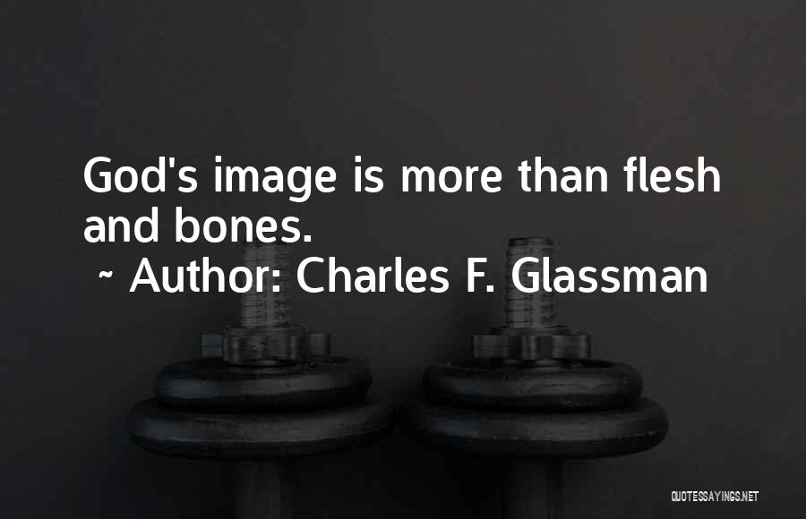 Charles F. Glassman Quotes: God's Image Is More Than Flesh And Bones.