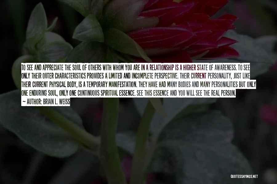 Brian L. Weiss Quotes: To See And Appreciate The Soul Of Others With Whom You Are In A Relationship Is A Higher State Of