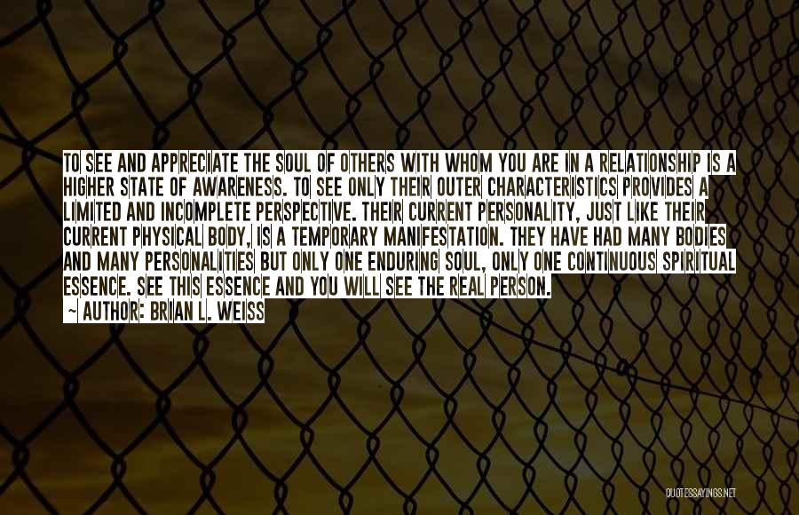 Brian L. Weiss Quotes: To See And Appreciate The Soul Of Others With Whom You Are In A Relationship Is A Higher State Of