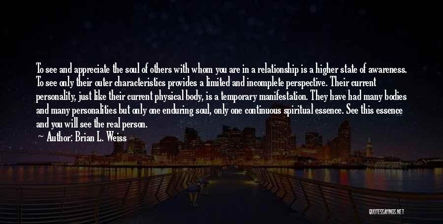 Brian L. Weiss Quotes: To See And Appreciate The Soul Of Others With Whom You Are In A Relationship Is A Higher State Of