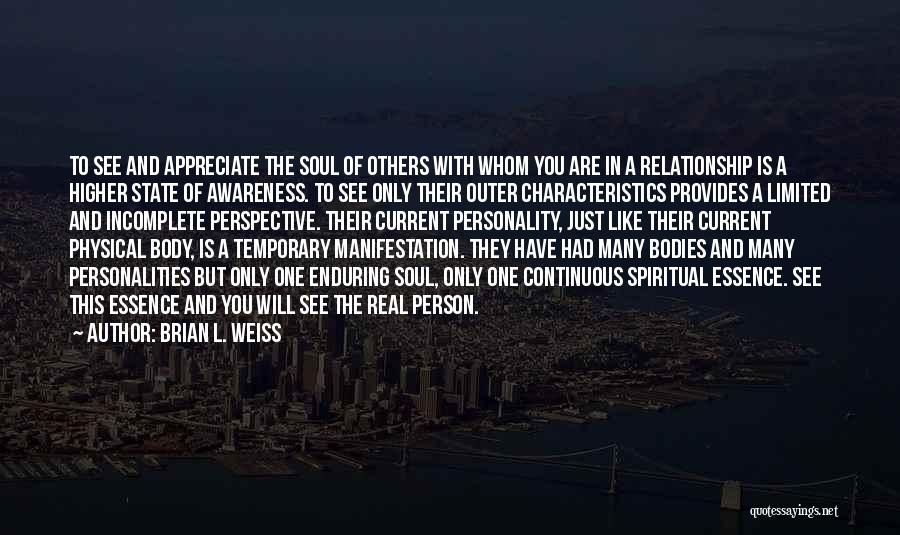 Brian L. Weiss Quotes: To See And Appreciate The Soul Of Others With Whom You Are In A Relationship Is A Higher State Of