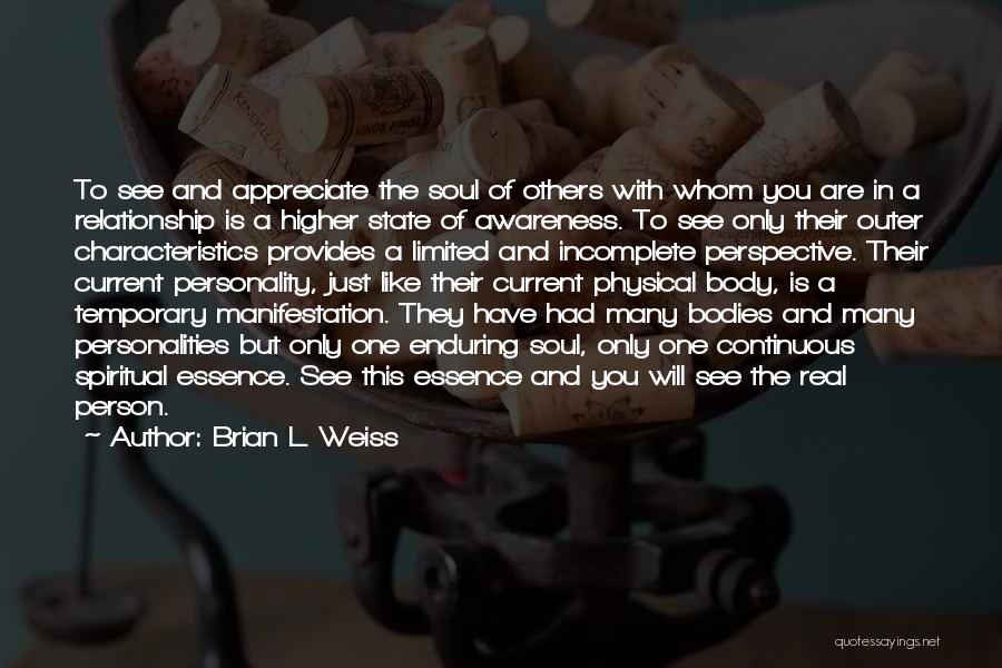 Brian L. Weiss Quotes: To See And Appreciate The Soul Of Others With Whom You Are In A Relationship Is A Higher State Of