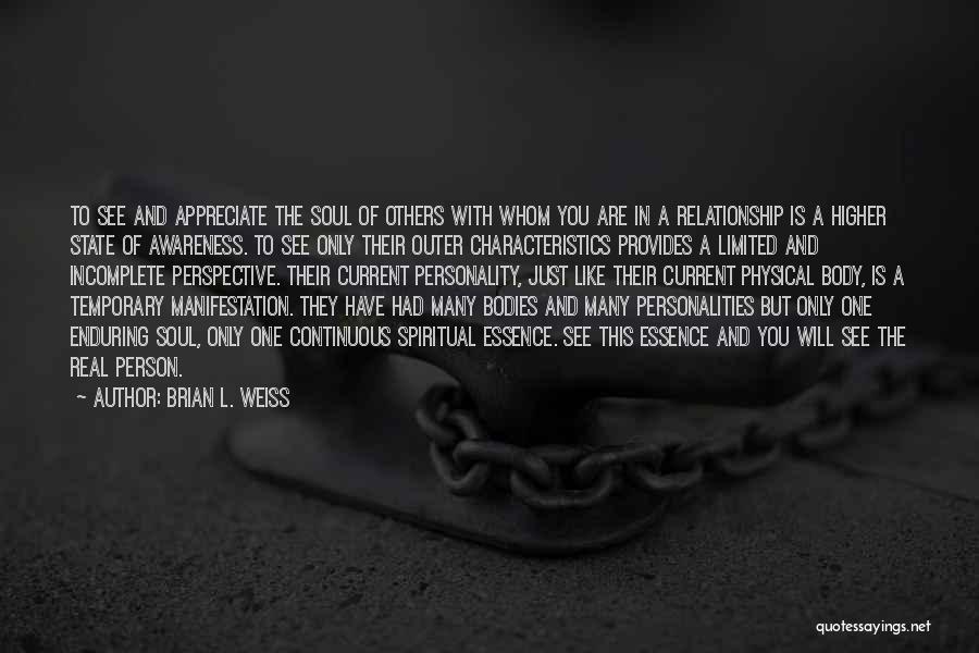 Brian L. Weiss Quotes: To See And Appreciate The Soul Of Others With Whom You Are In A Relationship Is A Higher State Of