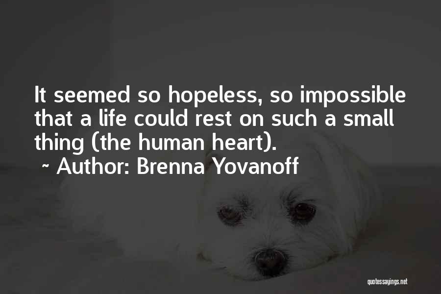 Brenna Yovanoff Quotes: It Seemed So Hopeless, So Impossible That A Life Could Rest On Such A Small Thing (the Human Heart).