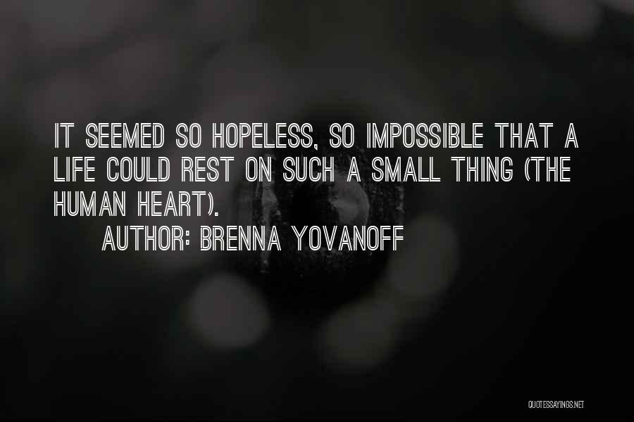 Brenna Yovanoff Quotes: It Seemed So Hopeless, So Impossible That A Life Could Rest On Such A Small Thing (the Human Heart).