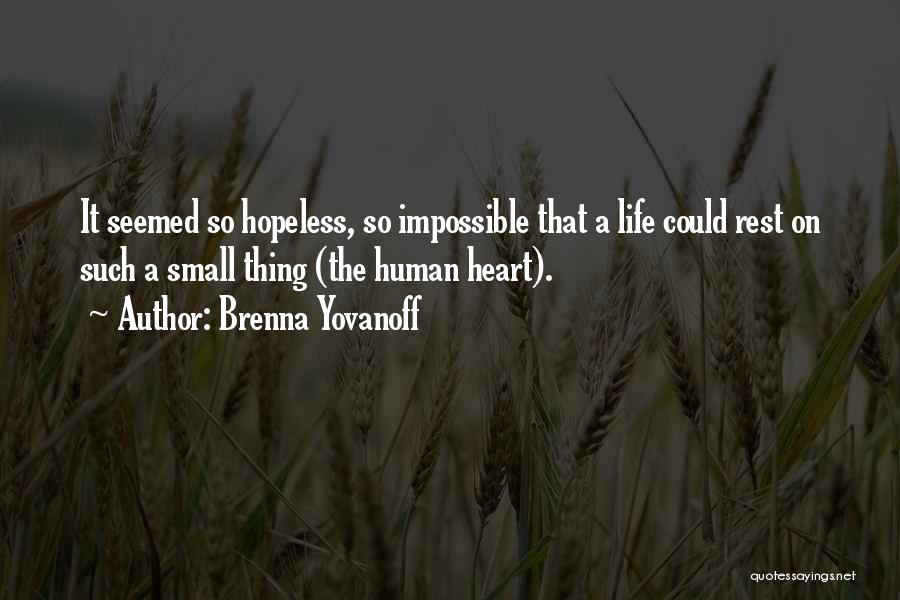 Brenna Yovanoff Quotes: It Seemed So Hopeless, So Impossible That A Life Could Rest On Such A Small Thing (the Human Heart).