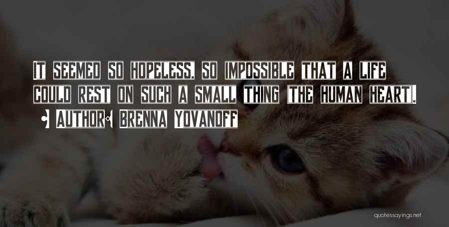 Brenna Yovanoff Quotes: It Seemed So Hopeless, So Impossible That A Life Could Rest On Such A Small Thing (the Human Heart).