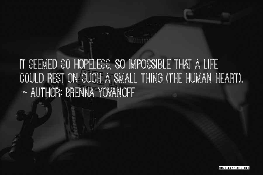 Brenna Yovanoff Quotes: It Seemed So Hopeless, So Impossible That A Life Could Rest On Such A Small Thing (the Human Heart).