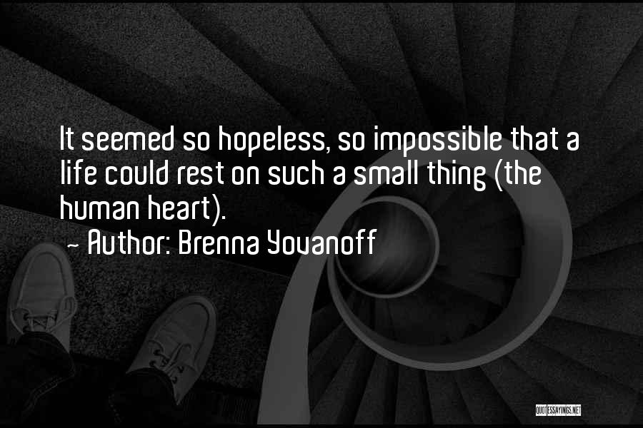 Brenna Yovanoff Quotes: It Seemed So Hopeless, So Impossible That A Life Could Rest On Such A Small Thing (the Human Heart).