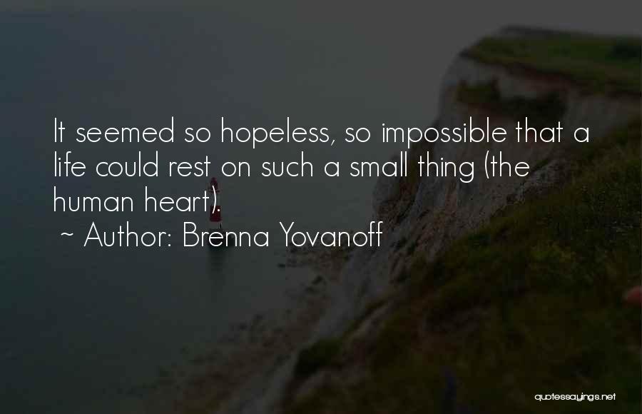 Brenna Yovanoff Quotes: It Seemed So Hopeless, So Impossible That A Life Could Rest On Such A Small Thing (the Human Heart).