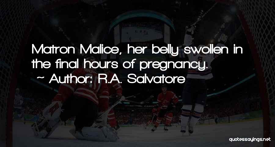 R.A. Salvatore Quotes: Matron Malice, Her Belly Swollen In The Final Hours Of Pregnancy.
