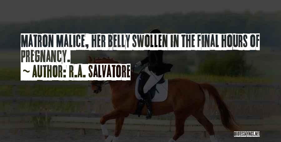 R.A. Salvatore Quotes: Matron Malice, Her Belly Swollen In The Final Hours Of Pregnancy.