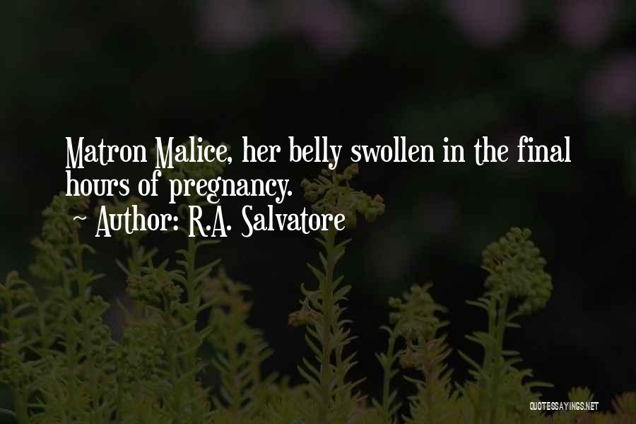 R.A. Salvatore Quotes: Matron Malice, Her Belly Swollen In The Final Hours Of Pregnancy.