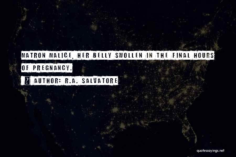 R.A. Salvatore Quotes: Matron Malice, Her Belly Swollen In The Final Hours Of Pregnancy.