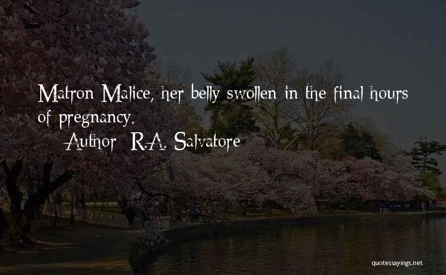 R.A. Salvatore Quotes: Matron Malice, Her Belly Swollen In The Final Hours Of Pregnancy.