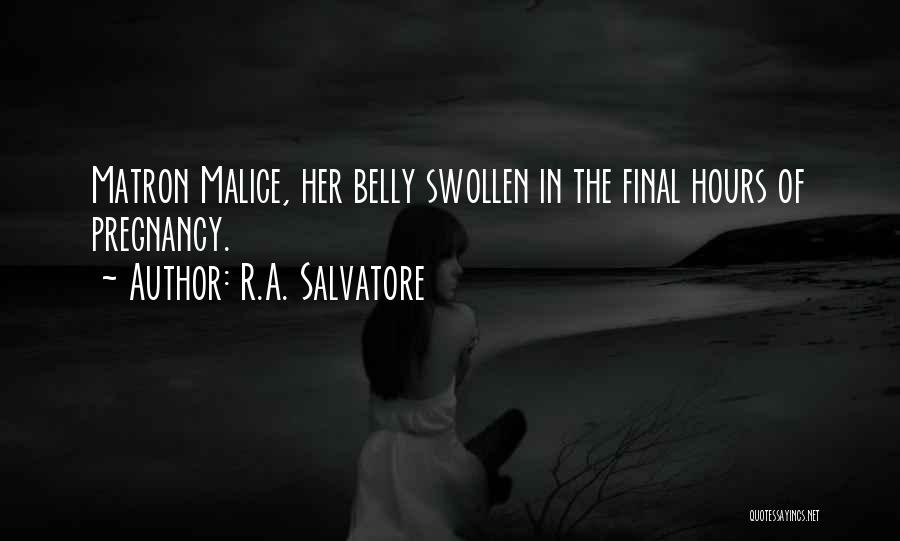 R.A. Salvatore Quotes: Matron Malice, Her Belly Swollen In The Final Hours Of Pregnancy.