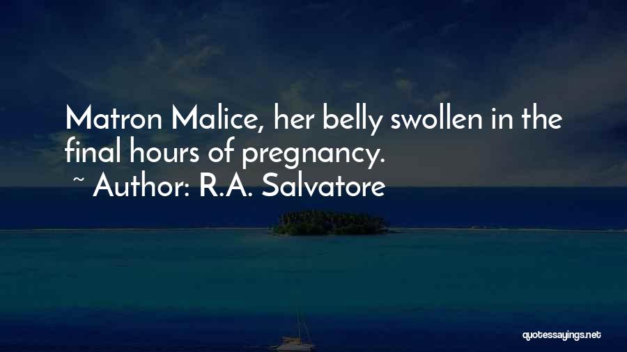 R.A. Salvatore Quotes: Matron Malice, Her Belly Swollen In The Final Hours Of Pregnancy.