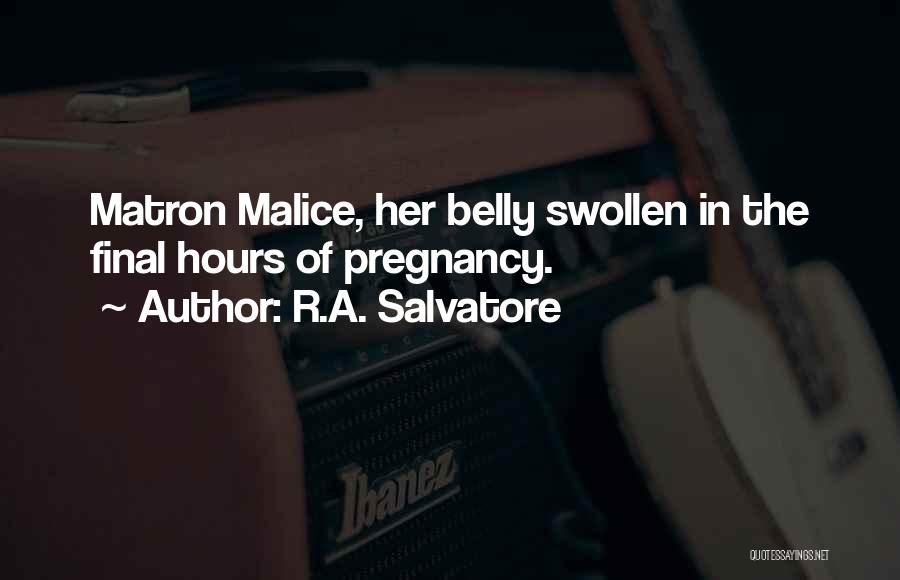 R.A. Salvatore Quotes: Matron Malice, Her Belly Swollen In The Final Hours Of Pregnancy.