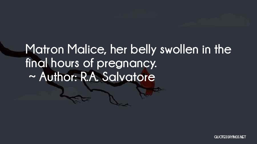 R.A. Salvatore Quotes: Matron Malice, Her Belly Swollen In The Final Hours Of Pregnancy.