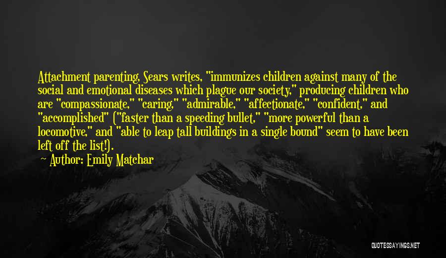 Emily Matchar Quotes: Attachment Parenting, Sears Writes, Immunizes Children Against Many Of The Social And Emotional Diseases Which Plague Our Society, Producing Children