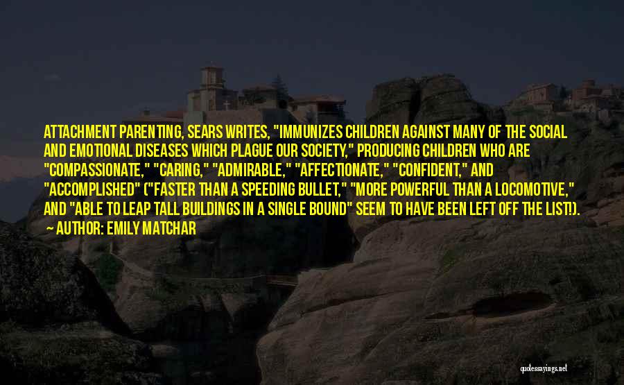 Emily Matchar Quotes: Attachment Parenting, Sears Writes, Immunizes Children Against Many Of The Social And Emotional Diseases Which Plague Our Society, Producing Children