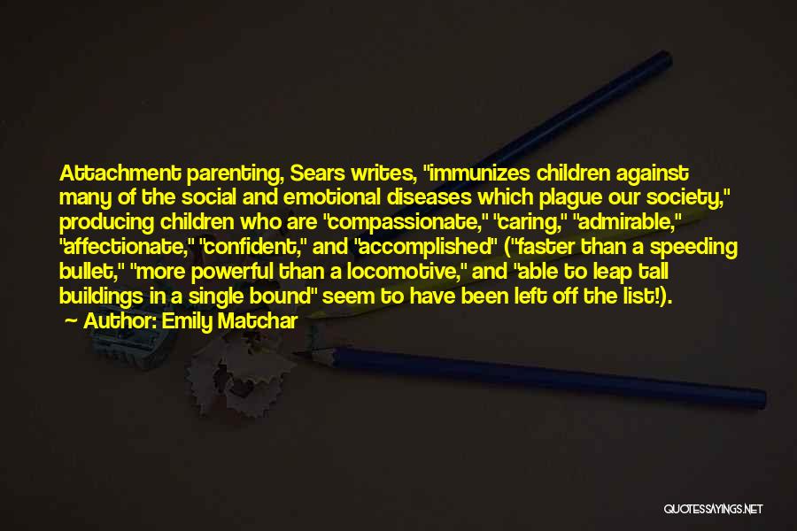 Emily Matchar Quotes: Attachment Parenting, Sears Writes, Immunizes Children Against Many Of The Social And Emotional Diseases Which Plague Our Society, Producing Children