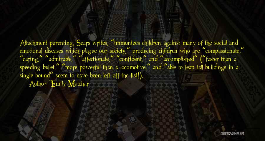 Emily Matchar Quotes: Attachment Parenting, Sears Writes, Immunizes Children Against Many Of The Social And Emotional Diseases Which Plague Our Society, Producing Children